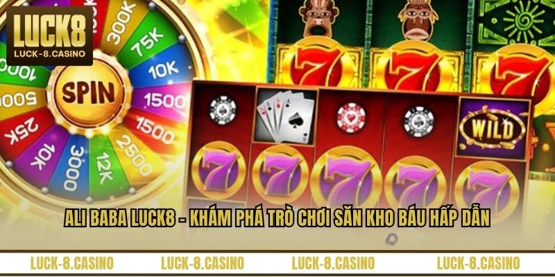 Ali Baba LUCK8 – Khám Phá Trò Chơi Săn Kho Báu Hấp Dẫn