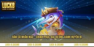 Bắn Cá LUCK8 - Sân Chơi Giải Trí Trực Tuyến Hấp Dẫn
