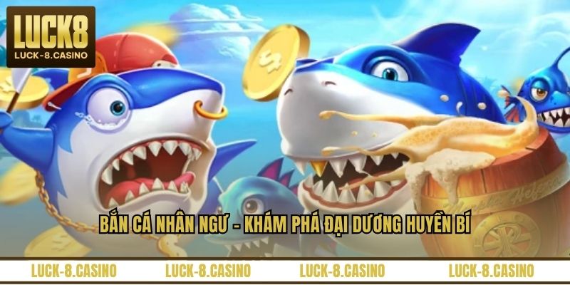 Bắn Cá Nhân Ngư - Chinh Phục Đại Dương Xanh Huyền Bí
