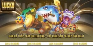 Bắn Cá LUCK8 - Sân Chơi Giải Trí Trực Tuyến Hấp Dẫn