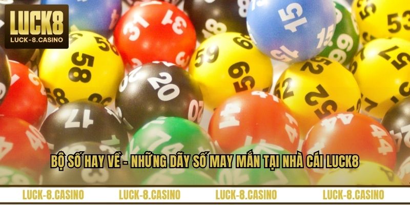 Bộ Số Hay Về - Những Dãy Số May Mắn Tại Nhà Cái LUCK8