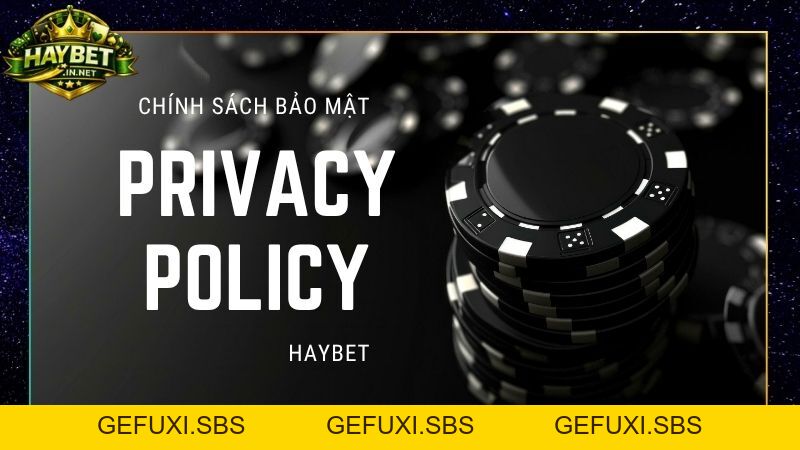 Chi Tiết Chính Sách Bảo Mật Haybet Bảo Vệ An Toàn Tuyệt Đối