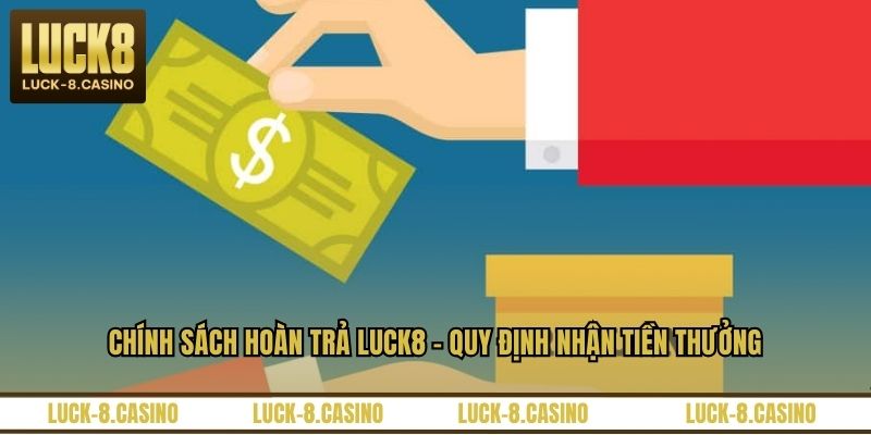 Chính Sách Hoàn Trả LUCK8 - Quy Định Nhận Tiền Thưởng