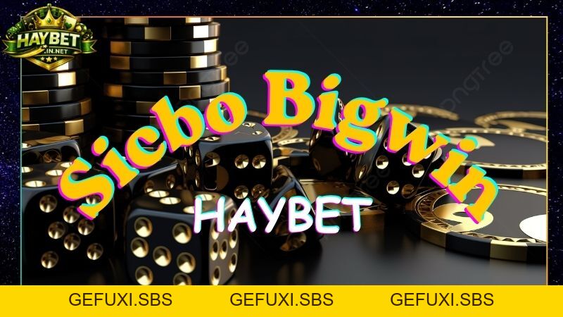 Sicbo Bigwin HayBet Gieo Xúc Xắc Đỉnh Cao Thưởng Hấp Dẫn
