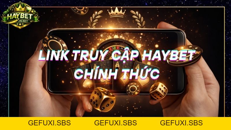 Link Truy Cập HayBet Chính Thức An Toàn Mới Nhất Không Chặn