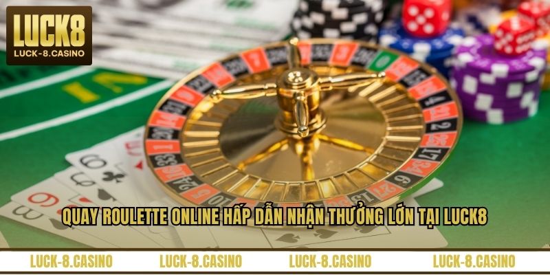 Quay Roulette Online Hấp Dẫn Nhận Thưởng Lớn Tại LUCK8