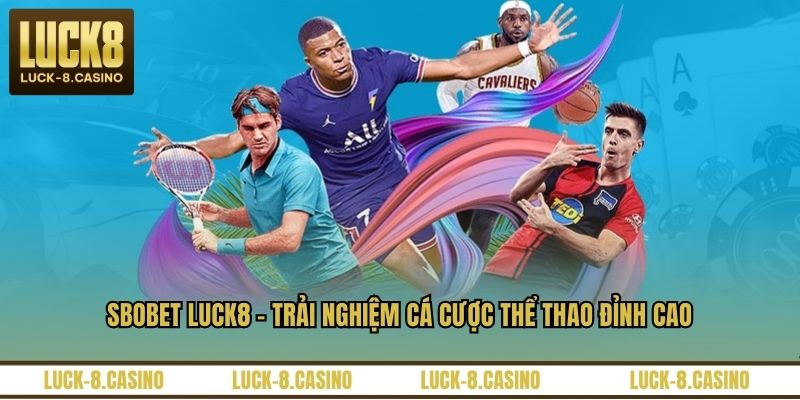 Sbobet LUCK8 – Trải Nghiệm Cá Cược Thể Thao Đỉnh Cao