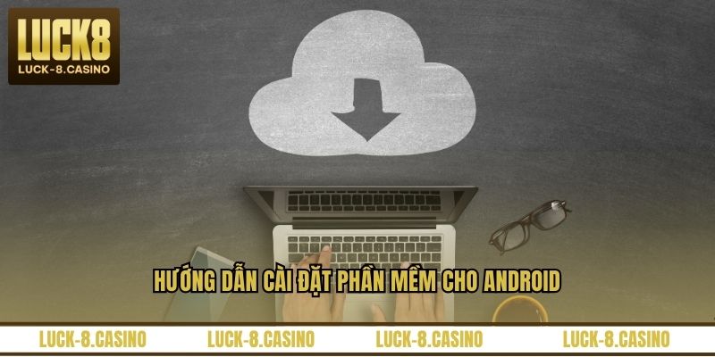 Tải App LUCK8 - Hướng Dẫn Cài Đặt Ứng Dụng Nhanh Nhất