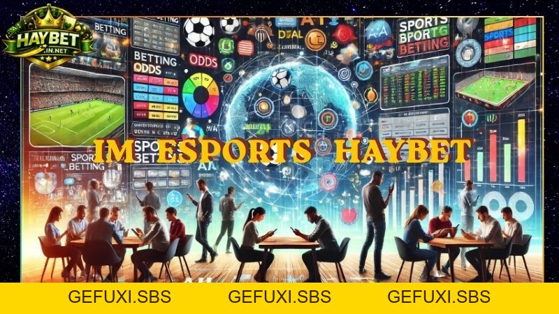 IM Esports Haybet Cá Cược E-Sports Sôi Động Kèo Cạnh Tranh