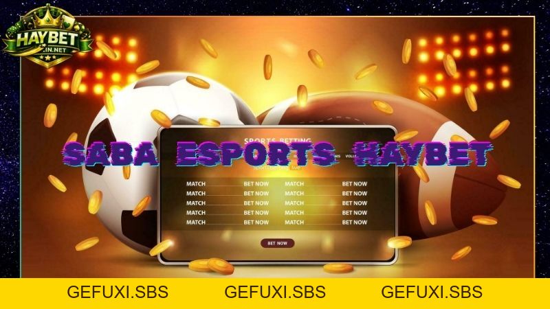 SABA Esports Đặt Cược Thể Thao Điện Tử Đỉnh Cao Tại HAYBET