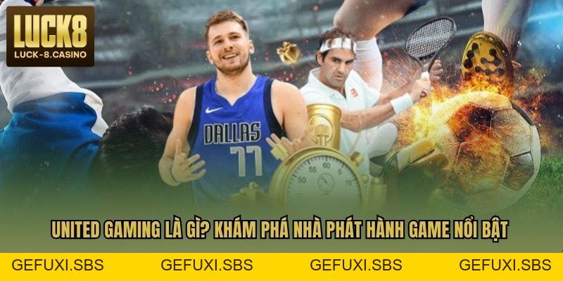 United Gaming Là Gì? Khám Phá Nhà Phát Hành Game Nổi Bật